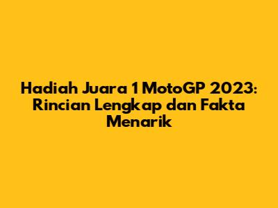Hadiah Juara 1 MotoGP 2023: Rincian Lengkap dan Fakta Menarik