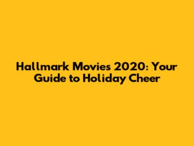 Hallmark Movies 2020: Your Guide to Holiday Cheer
