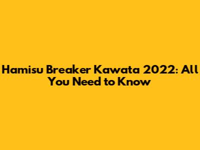 Hamisu Breaker Kawata 2022: All You Need to Know