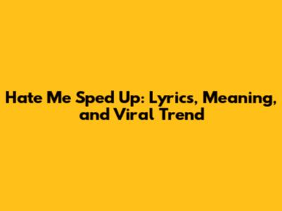 Hate Me Sped Up: Lyrics, Meaning, and Viral Trend