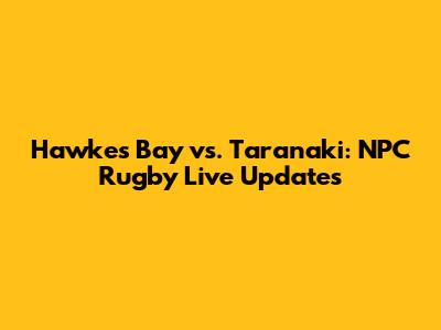 Hawke's Bay vs. Taranaki: NPC Rugby Live Updates