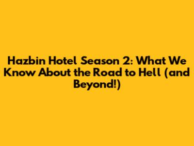 Hazbin Hotel Season 2: What We Know About the Road to Hell (and Beyond!)