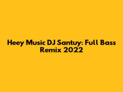 Heey Music DJ Santuy: Full Bass Remix 2022