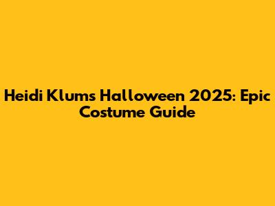 Heidi Klum's Halloween 2025: Epic Costume Guide