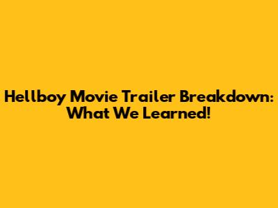 Hellboy Movie Trailer Breakdown: What We Learned!
