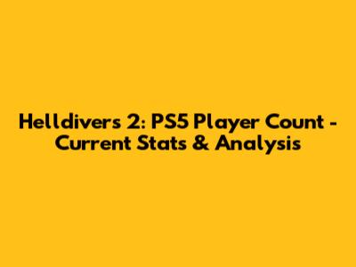 Helldivers 2: PS5 Player Count - Current Stats & Analysis