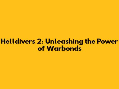 Helldivers 2: Unleashing the Power of Warbonds
