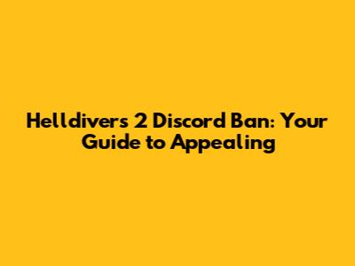 Helldivers 2 Discord Ban: Your Guide to Appealing