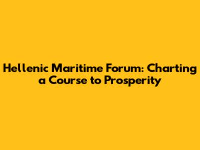 Hellenic Maritime Forum: Charting a Course to Prosperity