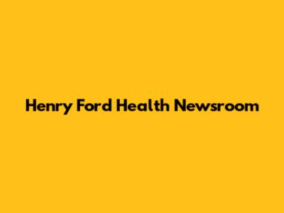 Henry Ford Health Newsroom