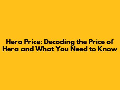 Hera Price: Decoding the Price of Hera and What You Need to Know