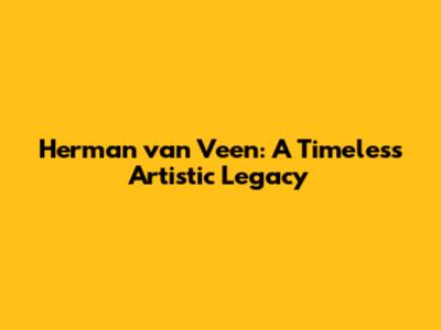 Herman van Veen: A Timeless Artistic Legacy