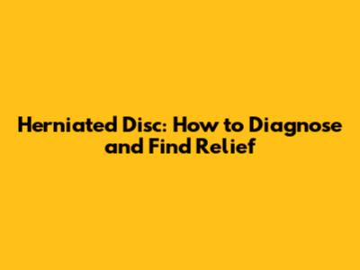 Herniated Disc: How to Diagnose and Find Relief