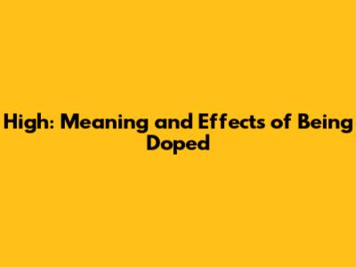 High: Meaning and Effects of Being Doped