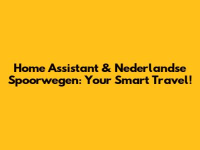 Home Assistant & Nederlandse Spoorwegen: Your Smart Travel!
