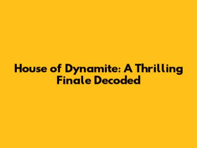 House of Dynamite: A Thrilling Finale Decoded