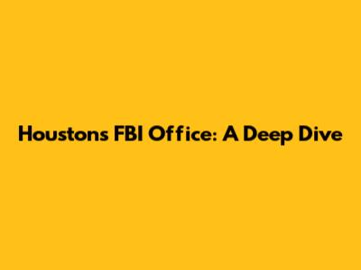 Houston's FBI Office: A Deep Dive
