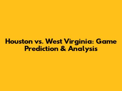 Houston vs. West Virginia: Game Prediction & Analysis
