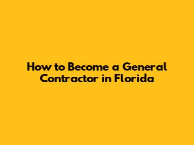 How to Become a General Contractor in Florida