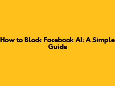 How to Block Facebook AI: A Simple Guide