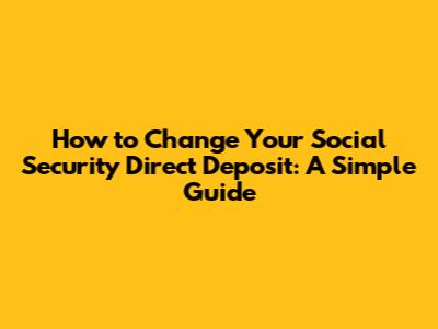 How to Change Your Social Security Direct Deposit: A Simple Guide