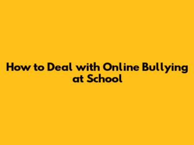 How to Deal with Online Bullying at School