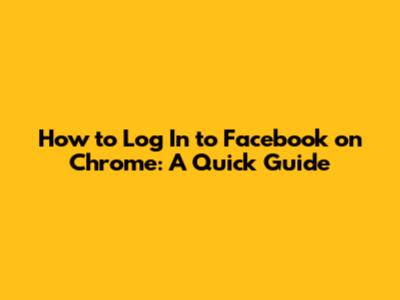 How to Log In to Facebook on Chrome: A Quick Guide