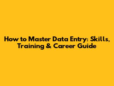 How to Master Data Entry: Skills, Training & Career Guide