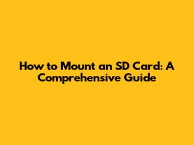 How to Mount an SD Card: A Comprehensive Guide