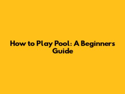 How to Play Pool: A Beginner's Guide