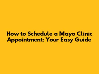 How to Schedule a Mayo Clinic Appointment: Your Easy Guide
