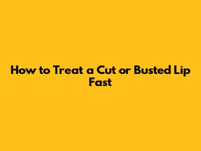 How to Treat a Cut or Busted Lip Fast