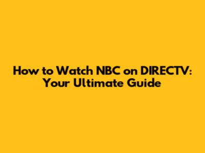 How to Watch NBC on DIRECTV: Your Ultimate Guide