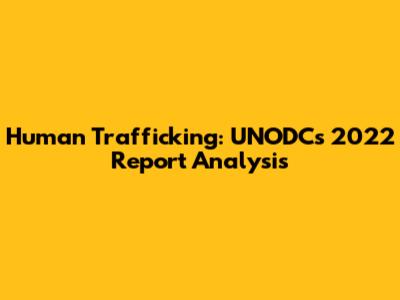Human Trafficking: UNODC's 2022 Report Analysis