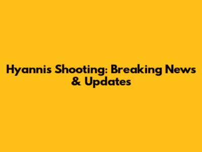 Hyannis Shooting: Breaking News & Updates