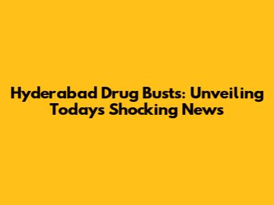 Hyderabad Drug Busts: Unveiling Today's Shocking News