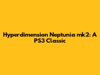 Hyperdimension Neptunia mk2: A PS3 Classic