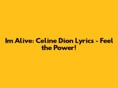 I'm Alive: Celine Dion Lyrics - Feel the Power!