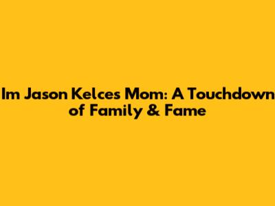 I'm Jason Kelce's Mom: A Touchdown of Family & Fame