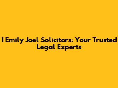 I Emily Joel Solicitors: Your Trusted Legal Experts