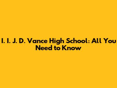 I. I. J. D. Vance High School: All You Need to Know