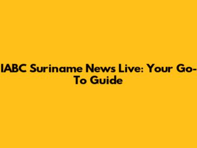 IABC Suriname News Live: Your Go-To Guide