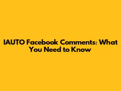 IAUTO Facebook Comments: What You Need to Know