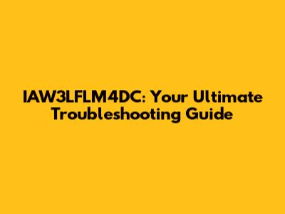 IAW3LFLM4DC: Your Ultimate Troubleshooting Guide