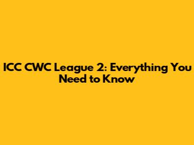 ICC CWC League 2: Everything You Need to Know