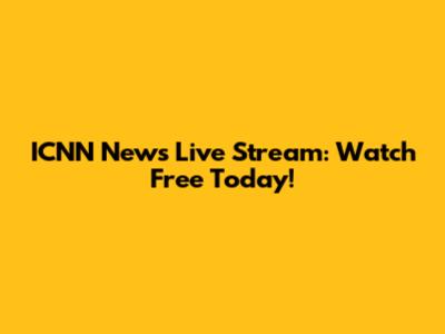 ICNN News Live Stream: Watch Free Today!