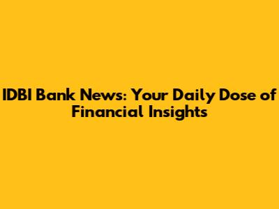 IDBI Bank News: Your Daily Dose of Financial Insights