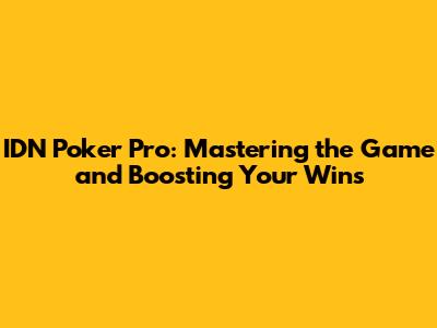 IDN Poker Pro: Mastering the Game and Boosting Your Wins
