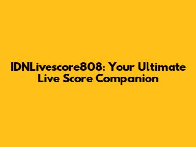 IDNLivescore808: Your Ultimate Live Score Companion