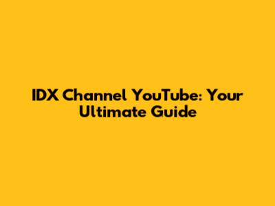 IDX Channel YouTube: Your Ultimate Guide